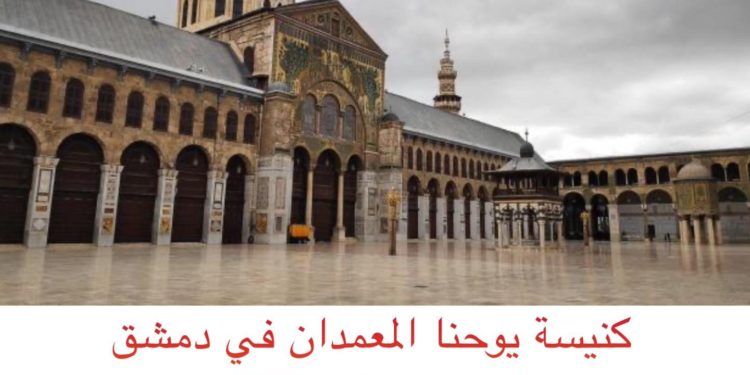 كنيسة القديس يوحنا المعمدان – ضريح رأس يوحنا المعمدان – الجامع الأموي (نبذة تاريخية وعمرانية) – كنائس سوريا